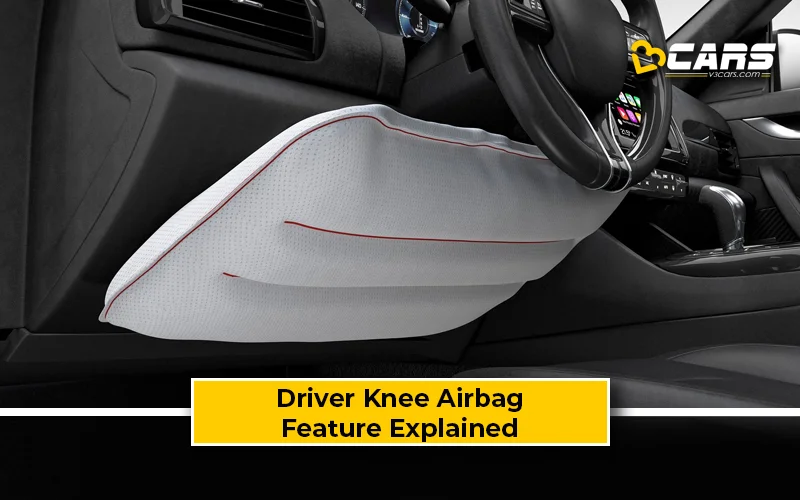 Driver Knee Airbag - Benefits, Working, Pros, Cons, Feature Explained