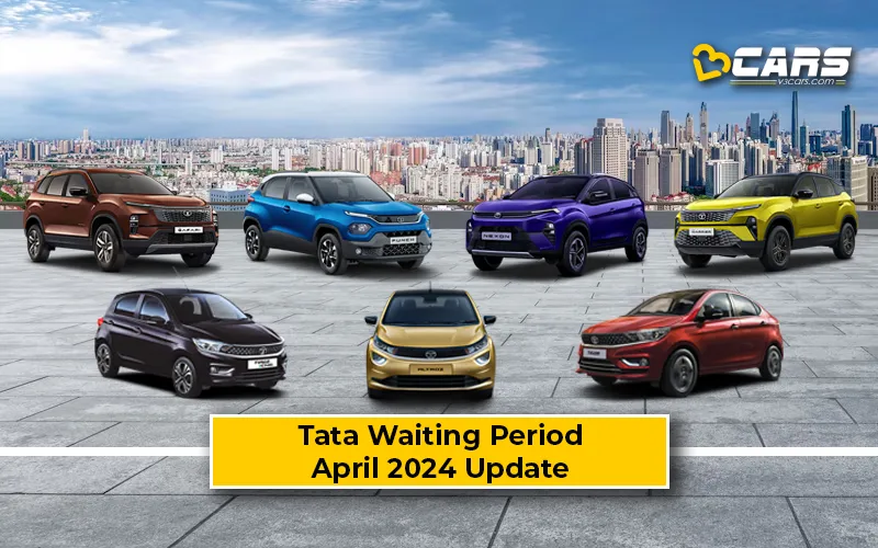 2024 April: Tata Cars Waiting Period (Tiago, Punch, Nexon, Safari)