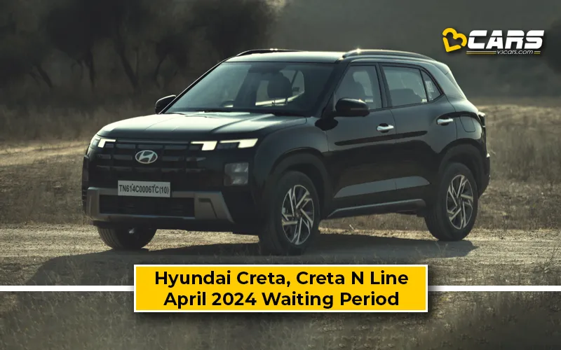 April 2024: Hyundai Creta, Creta N Line Waiting Period