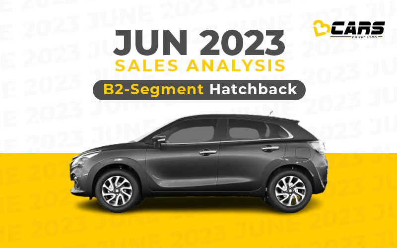 B2Segment Hatchback June 2023 Cars Sales Analysis MoM, YoY Change